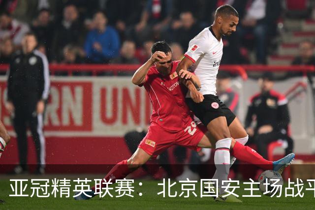 亚冠精英联赛：北京国安主场战平全北现代