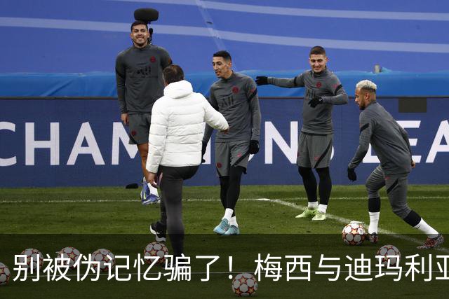 别被伪记忆骗了！梅西与迪玛利亚在俱乐部当过队友，且是完美契合