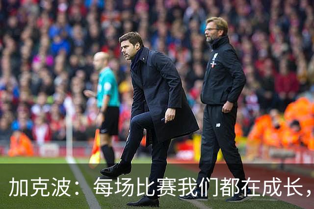 加克波：每场比赛我们都在成长，进球后教练也推动我们再进攻