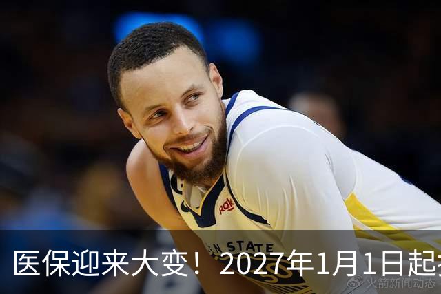 医保迎来大变！2027年1月1日起执行，农民朋友早点了解
