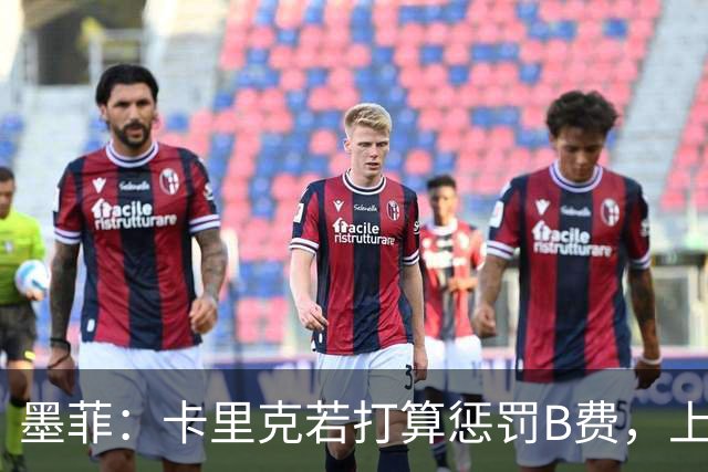墨菲：卡里克若打算惩罚B费，上一场就该直接把他移出大名单