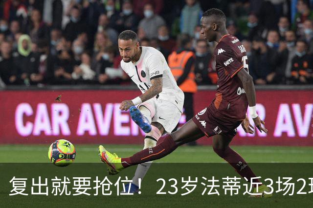 复出就要抢位！23岁法蒂近3场2球，20岁队友本季已轰8球