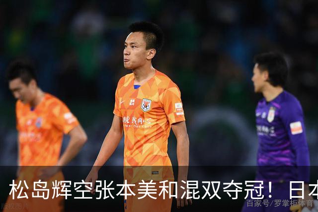 松岛辉空张本美和混双夺冠！日本华裔主教练中文爆粗回应：解说是XX