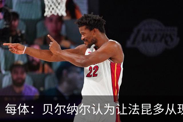 每体：贝尔纳尔认为让法昆多从现在开始执行禁赛更为稳妥