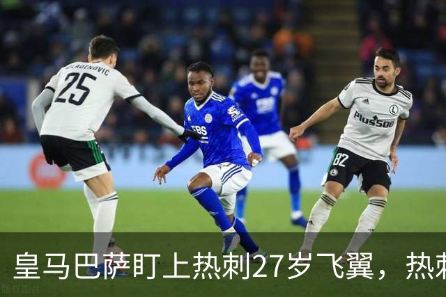 皇马巴萨盯上热刺27岁飞翼，热刺放话：想带走得掏大价钱