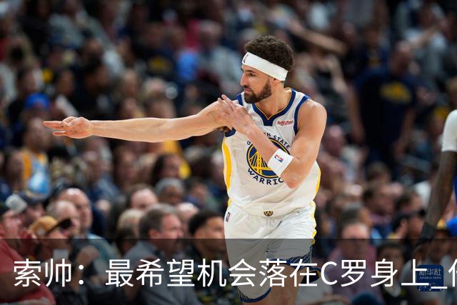 索帅：最希望机会落在C罗身上 他的表现不可思议