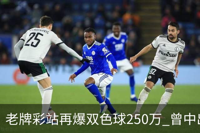 老牌彩站再爆双色球250万 曾中出30万、26万、20万