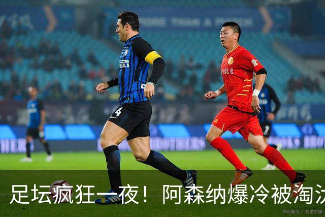足坛疯狂一夜！阿森纳爆冷被淘汰，多特惊险绝杀，拉齐奥登顶意甲