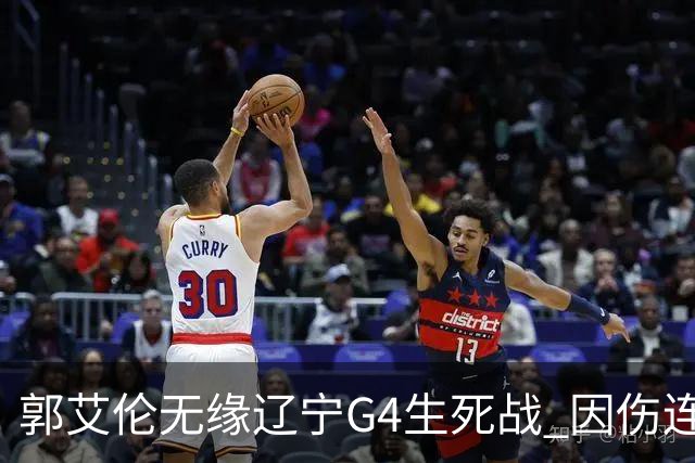 郭艾伦无缘辽宁G4生死战 因伤连续缺阵第二场